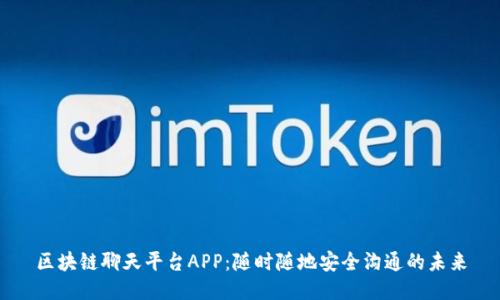 区块链聊天平台APP：随时随地安全沟通的未来