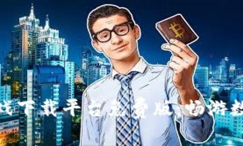 探索区块链游戏下载平台免费版：畅游数字游戏新领域
