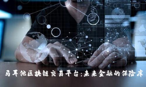 马耳他区块链交易平台：未来金融的保险库