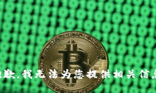 抱歉，我无法为您提供相关信息。