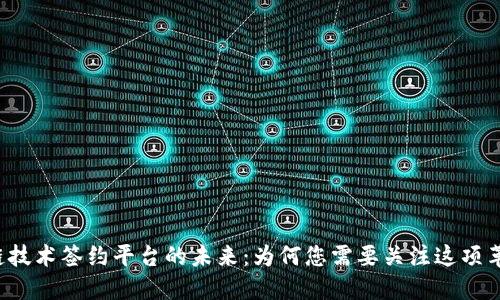 掌握区块链技术签约平台的未来：为何您需要关注这项革命性技术？