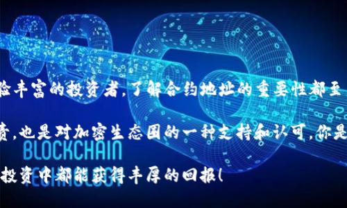   如何查询TP钱包代币合约地址？ / 

 guanjianci TP钱包, 代币合约地址, 查询方法, 加密货币 /guanjianci 

什么是TP钱包？
TP钱包是一款非常流行的去中心化数字资产钱包，广泛用于管理各类加密货币及其代币。作为一个用户友好的平台，TP钱包支持多种区块链网络，让用户能够随时随地访问和管理他们的数字资产。你是不是也曾为管理各种数字资产而感到困惑？TP钱包的出现，无疑是为加密货币的使用者提供了一种便捷的选择。

代币合约地址的重要性
代币合约地址是每个加密代币在区块链上的唯一标识符。了解如何查询和确认一个代币的合约地址，对投资者和用户来说至关重要。这不仅可以确保你发送或接收正确的代币，还能防止因为错误信息导致的资产损失。你是否有过因为未验证合约地址而造成损失的经历？

如何查询TP钱包中的代币合约地址
查找TP钱包中的代币合约地址其实并不复杂，以下是几个步骤，可以帮助你快速找到需要的合约地址。

h4步骤一：打开TP钱包/h4
首先，确保你已经下载并安装了TP钱包并成功创建了一个账户。打开应用后，进入主界面。

h4步骤二：进入代币管理页面/h4
在主页中，你会看到“资产”或“代币”选项，点击进入。这一部分会列出你账户中的所有数字资产。

h4步骤三：查找具体代币/h4
在资产界面中，你可以通过搜索功能查找特定的代币。如果你想查询某个代币的合约地址，就需要找到这个代币并点击进入其详情页面。

h4步骤四：查看合约地址/h4
在代币的详细信息页面中，通常会显示该代币的合约地址。你可以复制此地址，便于未来的交易和确认。然而，重要的是要确保这个地址是正确的。有时，网络上的信息可能会存在误导。你是否相信所有网上的信息，还是更倾向于多方验证？

其他查询代币合约地址的方法
除了在TP钱包中直接查找代币合约地址，还有其他一些途径可以获得这些信息。

h4方法一：官方渠道/h4
前往代币的官方网站或社交媒体平台，这里通常会展示代币的合约地址。官方渠道的信息通常比较可靠，你有关注代币的官方动态吗？收听他们的更新，能够帮助你获得第一手信息。

h4方法二：区块链浏览器/h4
许多区块链网络都有自己的区块链浏览器，如Etherscan（以太坊）和BscScan（币安智能链）。你可以通过这些平台输入代币名称或其符号，找到相关的合约地址和其他信息。这种方法能让你直观地看到代币在链上的记录，增强你对代币的理解，你是不是觉得这样的透明度很重要呢？

h4方法三：加密货币社区/h4
加入相关的加密货币社区，如Reddit、Telegram群组或Discord频道，可以快速获得信任的合约地址来源。社区中的人们往往会分享他们的经验和资源。这种互动会让你感受到更多的归属感，你是否也愿意加入这样的社区呢？

使用合约地址的注意事项
在使用代币合约地址时，确保你遵循以下几个注意事项，以保护你的资产：

h4小心诈骗/h4
在加密货币的世界中，诈骗层出不穷。有些不法分子会伪造合约地址，从而导致用户的资产被转移。因此，始终从可信的来源核实合约地址是非常重要的。你见过朋友因未验证信息而上当受骗吗？

h4保存合约地址/h4
一旦找到合适的合约地址，建议将其保存到安全的地方，方便以后使用。可以用备忘录或私密的笔记方式记录，但要确保记录是安全的。你觉得保存合约地址有多重要呢？

h4进行小额测试/h4
在进行大额交易之前，先可以进行小额的测试转账，以确保一切正常。这样的方式可以降低风险，你从未进行这种小额测试吗？

总结与展望
查询TP钱包代币合约地址并不是一项复杂的任务，只要你遵循上述步骤，就能高效且准确地找到所需信息。无论你是一位新手还是经验丰富的投资者，了解合约地址的重要性都至关重要。有了正确的信息，你才能更安心地在加密货币的海洋中航行。

随着区块链技术的不断发展，越来越多的人开始关注并使用数字资产。了解如何正确查询和使用代币合约地址，既是对自己财产的负责，也是对加密生态圈的一种支持和认可。你是否也准备好开启这场数字资产的冒险之旅了呢？ 

希望这篇文章能够为你提供有价值的信息，帮助你在加密货币的领域中走得更远。在数字货币的世界里，信息就是力量，愿你在未来的投资中都能获得丰厚的回报！