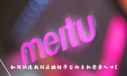 如何快速找到区块链平台的手机登录入口？