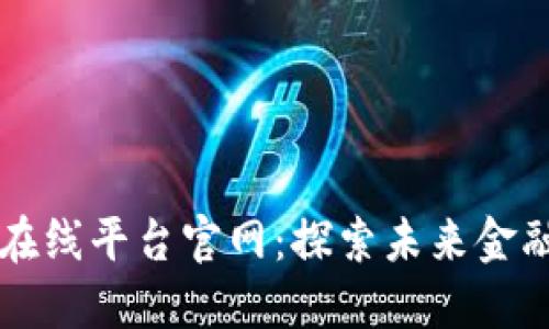 区块链支付在线平台官网：探索未来金融的全新境界