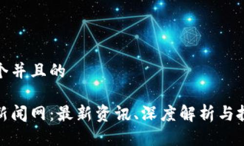 思考一个并且的

区块链新闻网：最新资讯、深度解析与投资机会