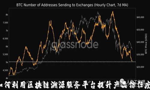 
如何利用区块链溯源服务平台提升产品信任度？