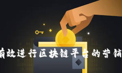 如何有效进行区块链平台的营销推广？