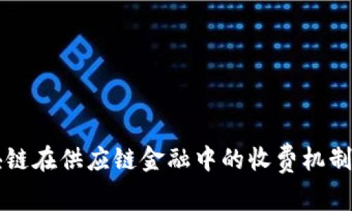 区块链在供应链金融中的收费机制分析