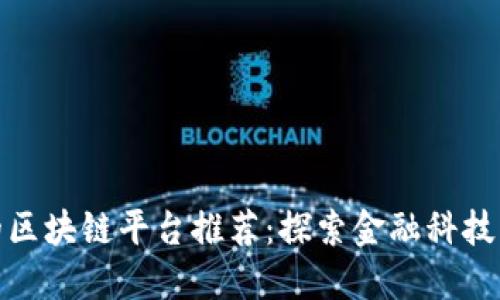 瑞士最好的区块链平台推荐：探索金融科技的先锋之地