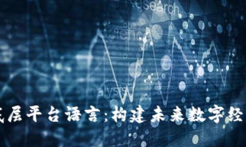 区块链底层平台语言：构建未来数字经济的基石