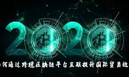 如何通过跨境区块链平台直联提升国际贸易效率