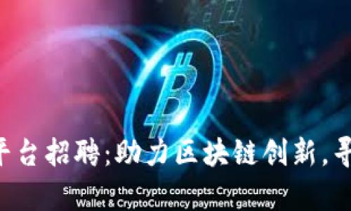 青海区块链运营平台招聘：助力区块链创新，寻找志同道合的你！