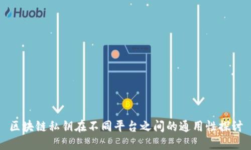 区块链私钥在不同平台之间的通用性探讨