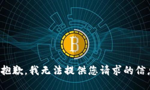 很抱歉，我无法提供您请求的信息。