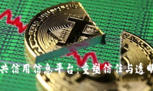区块链公共信用信息平台：重塑信任与透明度的未来