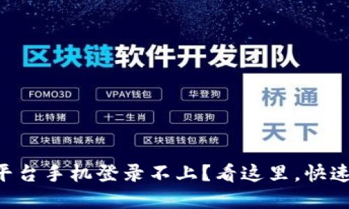 云南省区块链平台手机登录不上？看这里，快速解决你的问题！