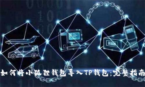 如何将小狐狸钱包导入TP钱包：完整指南