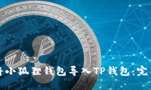 如何将小狐狸钱包导入TP钱包：完整指南