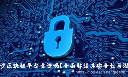 趣步区块链平台靠谱吗？全面解读其安全性与潜力