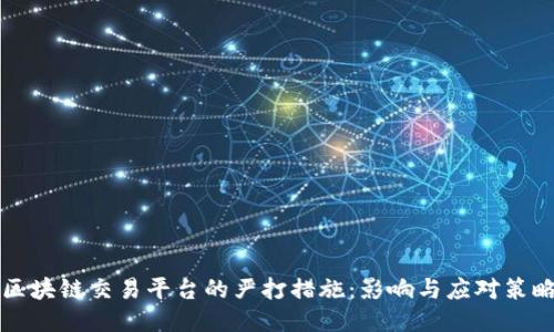 区块链交易平台的严打措施：影响与应对策略