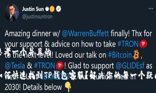思考一个并且的

如何快速找到TP钱包客服？解决你的每一个疑问