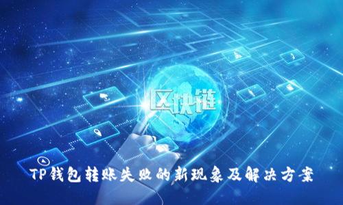 TP钱包转账失败的新现象及解决方案
