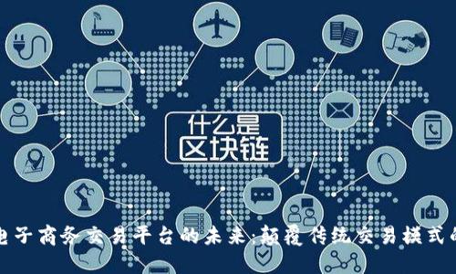 区块链与电子商务交易平台的未来：颠覆传统交易模式的创新之路