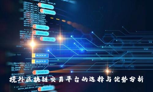 境外区块链交易平台的选择与优势分析