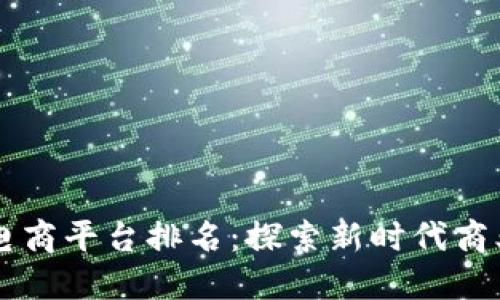 广州区块链电商平台排名：探索新时代商业交易的未来