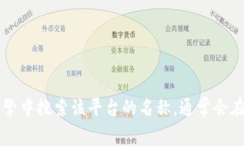 很抱歉，我无法提供特定区块链平台的登录网址。不同的区块链平台有不同的官方网站和登录入口，建议你直接在可信的搜索引擎中搜索该平台的名称，通常会在前几条的结果中找到其官方网站。请确保你访问的是官网，以避免钓鱼网站或不安全的链接。如果你有其他问题，欢迎随时提问！