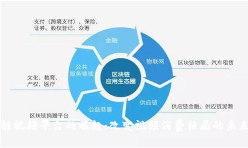 区块链视频平台的崛起：改变视频消费格局的未来趋势