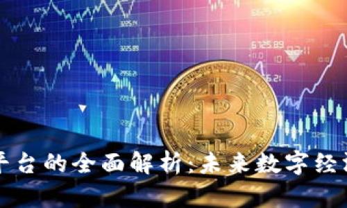 区块链平台的全面解析：未来数字经济的基石