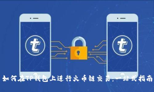 如何在TP钱包上进行火币链交易：一站式指南