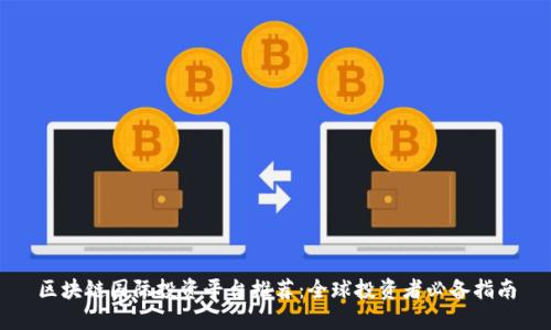 区块链国际投资平台推荐：全球投资者必备指南