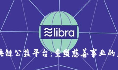 区块链公益平台：重塑慈善事业的未来