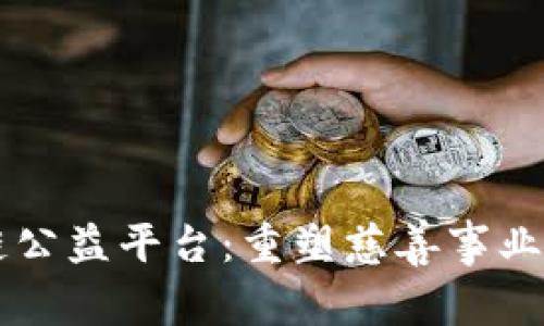 区块链公益平台：重塑慈善事业的未来