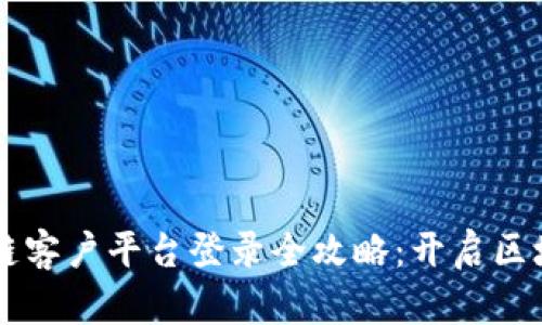 云南区块链客户平台登录全攻略：开启区块链新篇章