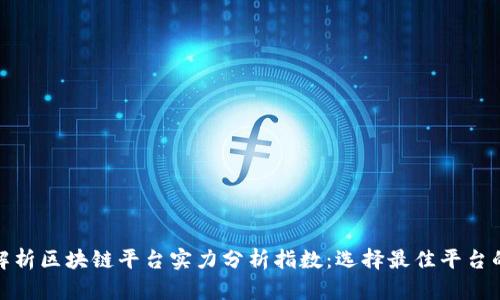 深入解析区块链平台实力分析指数：选择最佳平台的关键