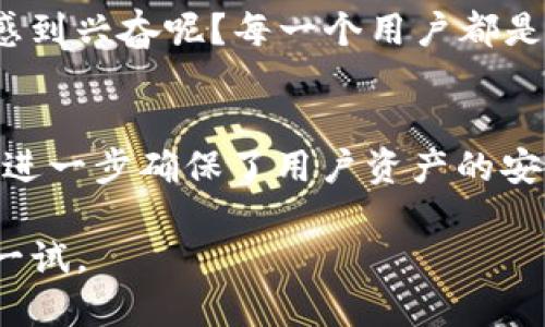 t p钱包可以验证吗/t p钱包可以验证吗
TP钱包, 钱包验证, 数字钱包, 区块链技术/guanjianci

什么是TP钱包？
在数字货币日渐流行的今天，TP钱包作为一款备受关注的数字钱包，逐渐成为广大用户进行加密货币管理和交易的重要工具。它不仅支持多种主流数字货币的存储与管理，同时也为数字资产的交易提供了便捷的方式。那么，TP钱包到底是什么呢？

TP钱包是基于区块链技术所开发的一款数字钱包，它的主要作用是帮助用户安全地存储、转账和管理数字资产。与传统的银行账户不同，TP钱包不依赖于中央机构，而是通过区块链网络提供去中心化的资产管理服务。这种设计使得用户可以在隐私保护的前提下，方便快捷地进行资金操作。

TP钱包的功能与特点
TP钱包具备一系列强大而实用的功能，这也是它在市场上受到广泛欢迎的原因之一。首先，TP钱包支持的数字货币种类丰富，涵盖了比特币、以太坊、莱特币等众多主流币种。其次，TP钱包为用户提供了多重安全保护机制，比如私钥管理和冷存储。此外，钱包的界面设计友好，使得即使是数字货币新手也能轻松上手。

那么，你是否在寻找一个既安全又便捷的数字钱包？TP钱包不仅可以帮助你存储资产，还能让你随时随地管理你的投资组合，难怪越来越多人选择它作为自己的数字资产管理工具。

TP钱包的安全性问题
安全性是每一个数字钱包用户都十分关心的话题。在使用TP钱包时，用户的私钥和助记词是安全管理的关键。如果这些信息被窃取，用户的资产就会面临重大风险。因此，TP钱包特别强调其安全性，采用了分布式存储技术以及多层加密措施来保护用户的数字资产。

除了普通的安全措施，TP钱包还提供了身份验证功能。这也就是“TP钱包可以验证吗？”这个问题的核心。答案是肯定的，TP钱包可以通过多个层次的身份验证来确保用户账户的安全。当你第一次登录TP钱包时，你可能会被要求进行手机验证、电子邮件验证或者设置二次密码以增强账户的安全性。

如何验证TP钱包？
想要验证TP钱包的用户通常需要遵循以下步骤。首先，你需要下载并安装TP钱包应用程序，接着创建一个账户。过程中会要求你设置一个强密码，并提供手机号和邮箱地址。只有在这些信息经过验证后，才能顺利完成注册。

你是不是也在想，手机号和邮箱的验证一定会增加你的操作复杂性？其实并不如此，这个过程的存在正是为了让你的账户安全有保障。完成验证后，你就可以安心地使用TP钱包进行各种交易了。

TP钱包的用户体验
作为一款新的数字钱包，TP钱包在用户体验方面下了很多功夫。开箱即用的设计理念让用户无须经历繁杂的学习过程，便能迅速上手。同时，TP钱包还提供了直观的界面设计，用户可以轻松找到所需的功能，如余额查询、转账操作和市场实时动态等。

不少用户在使用TP钱包之后，纷纷表示它的易用性和操作的流畅度使得他们的数字资产管理变得更加高效、简单。你是不是也希望你的数字资产管理能够如此轻松自如呢？这正是TP钱包所追求的目标：让每一位用户都能够在区块链的世界中游刃有余。

TP钱包的未来展望
随着区块链和数字货币的发展，TP钱包也在不断地进行功能更新和技术升级。未来，TP钱包将会推出更多创新功能，比如更高效的资产管理工具、支持新兴数字货币的交易，以及更安全的多重身份验证机制。

可以预见的是，TP钱包不仅会在国内市场继续保持竞争力，也会逐渐走向国际市场，吸引更多的用户进入区块链的世界。你是否也对这一前景感到兴奋呢？每一个用户都是这场数字革新的见证者与参与者。

总结
在数字钱包不断增多的今天，TP钱包凭借其安全性、便捷性和用户友好的设计，成为了众多数字货币用户的首选。通过身份验证的方式，TP钱包进一步确保了用户资产的安全。同时，其丰富的功能和良好的用户体验也令它在行业中脱颖而出。

总的来说，TP钱包不仅适合新手使用，更是经验丰富的交易者管理资产的理想选择。对于每一位对数字货币感兴趣的用户来说，TP钱包都值得一试。