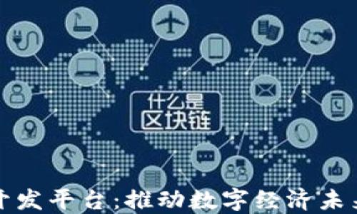 
浙江区块链开发平台：推动数字经济未来的关键力量