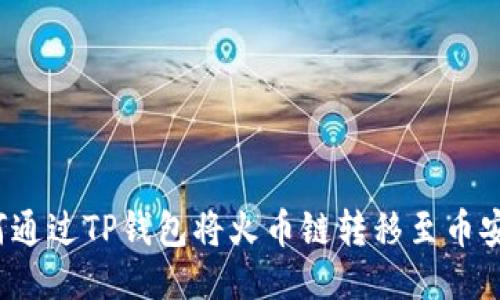 如何通过TP钱包将火币链转移至币安链？