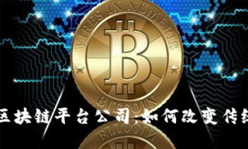 深入探索区块链平台公司：如何改变传统商业模式