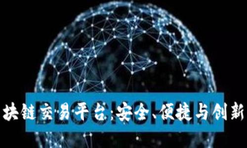 十大主流区块链交易平台：安全、便捷与创新的完美结合