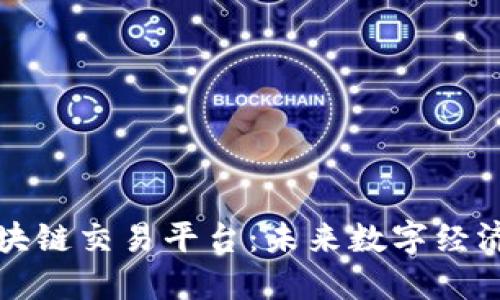 共建区块链交易平台：未来数字经济的基石
