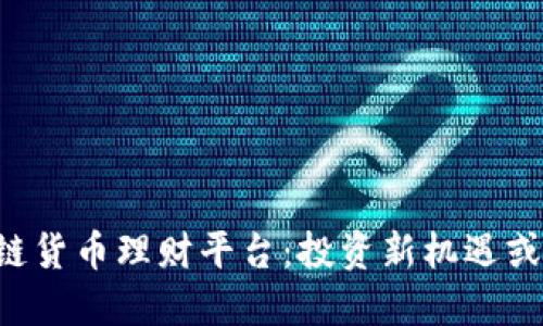 了解区块链货币理财平台：投资新机遇或风险陷阱？
