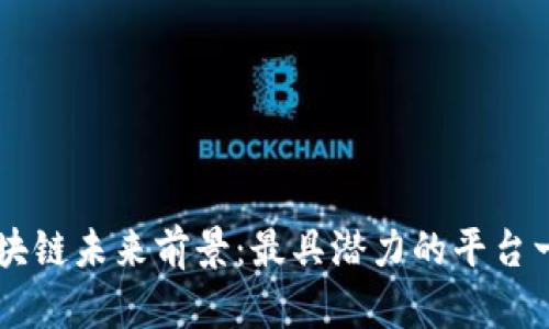 区块链未来前景：最具潜力的平台一览