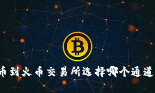TP钱包提币到火币交易所选择哪个通道？全面解析