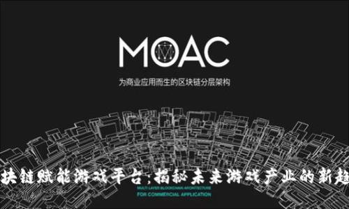 区块链赋能游戏平台：揭秘未来游戏产业的新趋势