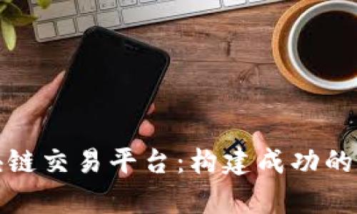 如何有效运营区块链交易平台：构建成功的数字资产交易生态