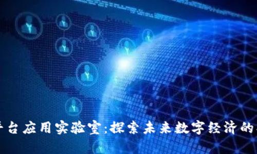 区块链平台应用实验室：探索未来数字经济的创新之路
